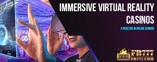 Immersive Virtual Reality Casinos: A New Era in Online Gaming